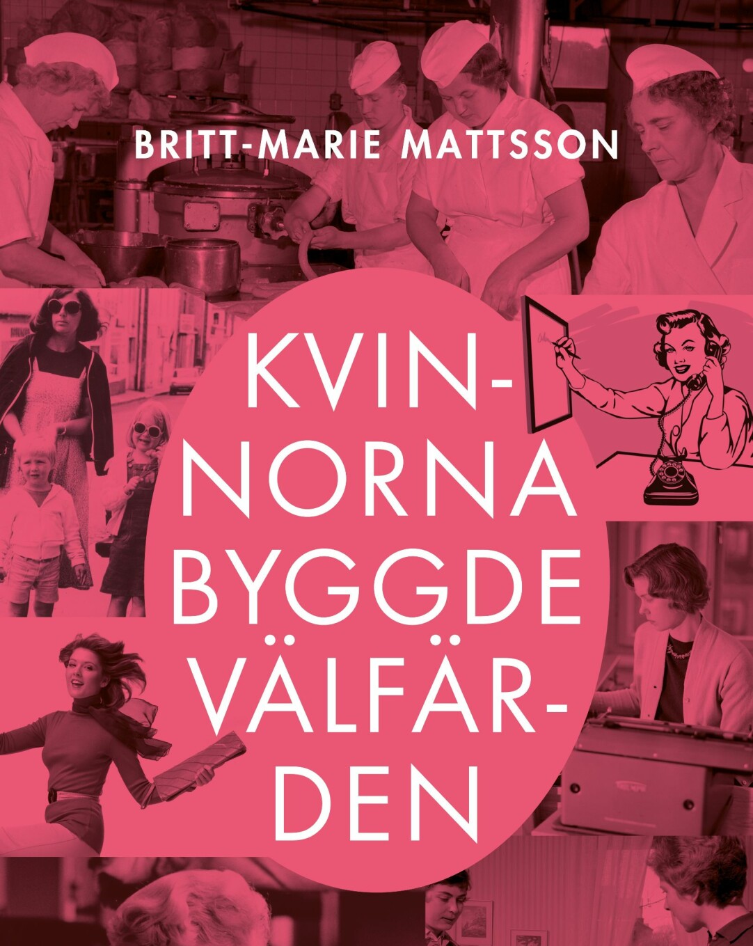 Hur gick det till när Sverige blev ett välfärdsland? Britt-Marie Mattsson skriver att det hade aldrig gått utan kvinnorna.