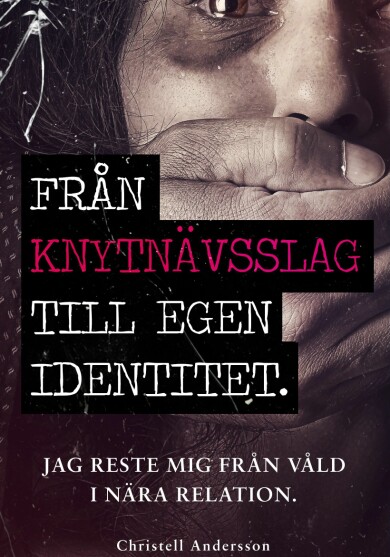 I sin bok skildrar Christell hur det är att leva med våld i en nära relation. Foto: Vaktel Förlag Bokomslag till boken Från knytnävsslag till egen identitet, av Christell Andersson.