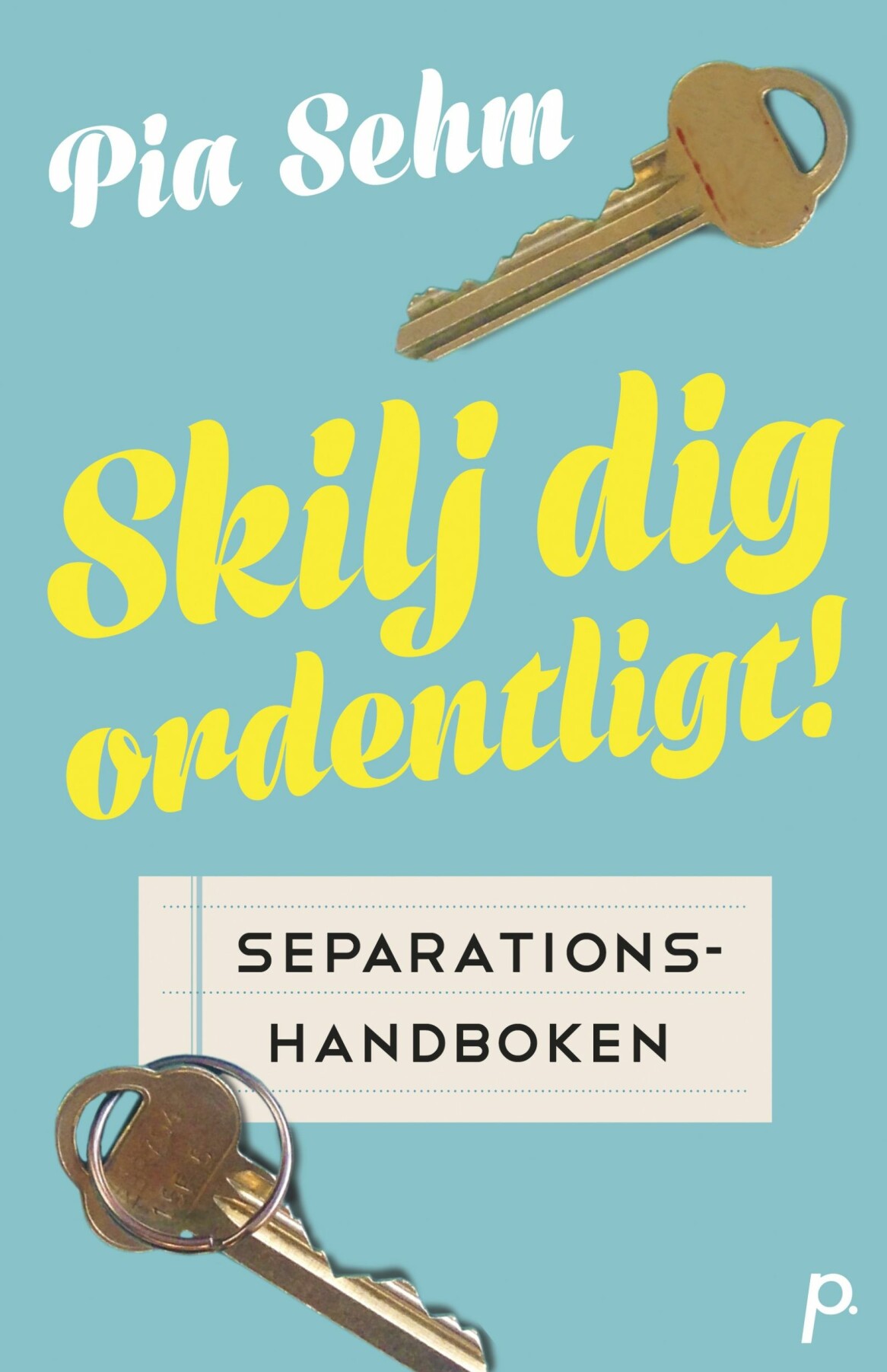 Pia Sehm har skrivit boken <i>Skilj dig ordentligt! Separationshandboken </i>(Printz Publishing) Pia Sehm har skrivit boken <i>Skilj dig ordentligt! Separationshandboken </i>(Printz Publishing)