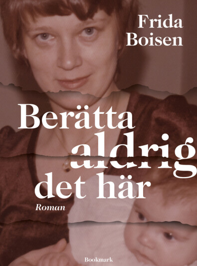 Omslaget till Frida Boisens bok <em>Berätta aldrig det här</em>. Omslaget till Frida Boisens bok Berätta aldrig det här.